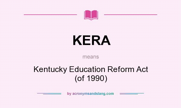 What does KERA mean? It stands for Kentucky Education Reform Act (of 1990)