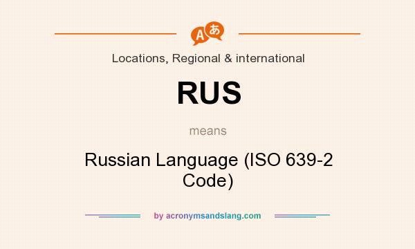 What does RUS mean? It stands for Russian Language (ISO 639-2 Code)