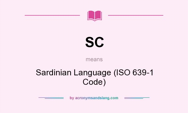 What does SC mean? It stands for Sardinian Language (ISO 639-1 Code)