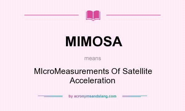 What does MIMOSA mean? It stands for MIcroMeasurements Of Satellite Acceleration