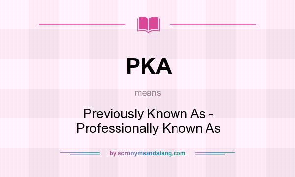 What does PKA mean? It stands for Previously Known As - Professionally Known As