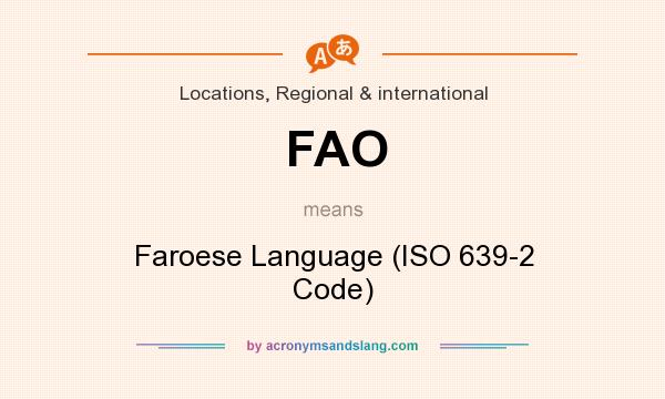 What does FAO mean? It stands for Faroese Language (ISO 639-2 Code)