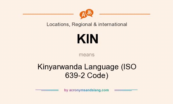 What does KIN mean? It stands for Kinyarwanda Language (ISO 639-2 Code)