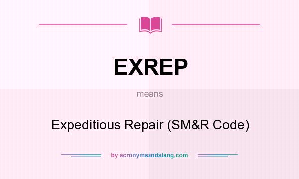 What does EXREP mean? It stands for Expeditious Repair (SM&R Code)