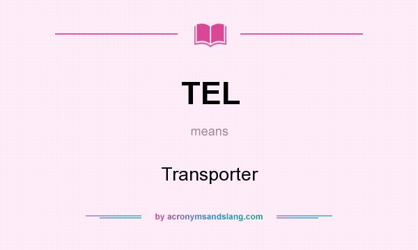What does TEL mean? It stands for Transporter