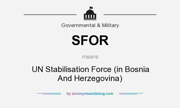 What does SFOR mean? It stands for UN Stabilisation Force (in Bosnia And Herzegovina)