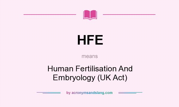 What does HFE mean? It stands for Human Fertilisation And Embryology (UK Act)