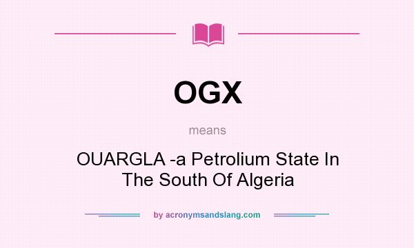 What does OGX mean? It stands for OUARGLA -a Petrolium State In The South Of Algeria