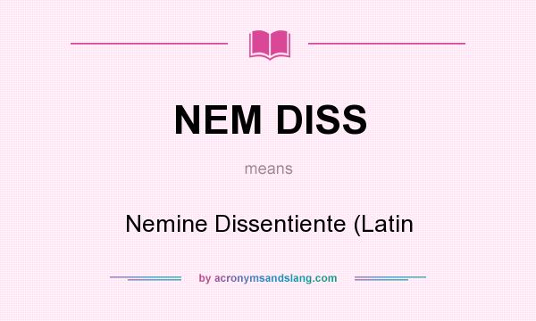 What does NEM DISS mean? It stands for Nemine Dissentiente (Latin