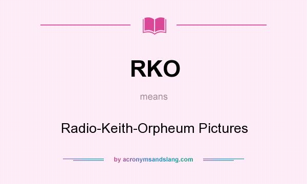 What does RKO mean? It stands for Radio-Keith-Orpheum Pictures