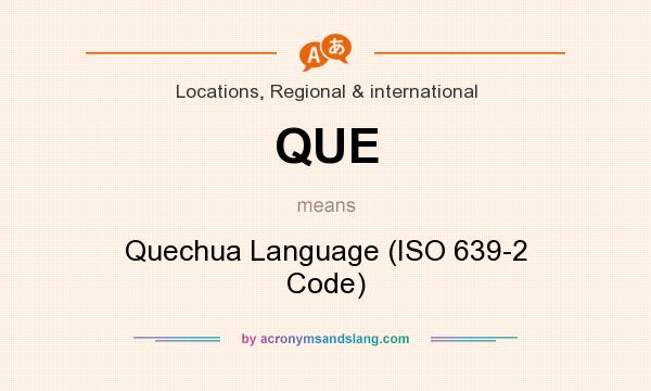 What does QUE mean? It stands for Quechua Language (ISO 639-2 Code)