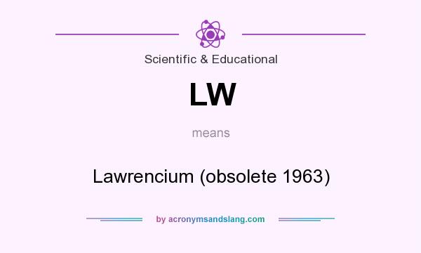 What does LW mean? It stands for Lawrencium (obsolete 1963)