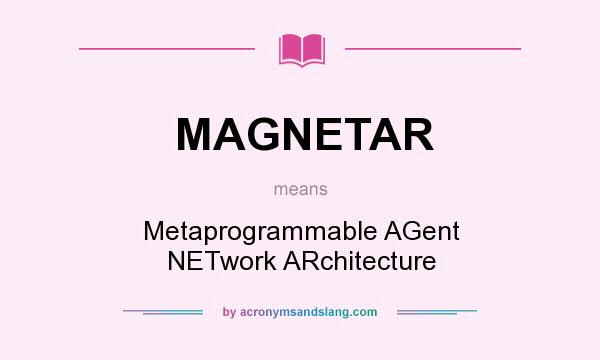 What does MAGNETAR mean? It stands for Metaprogrammable AGent NETwork ARchitecture