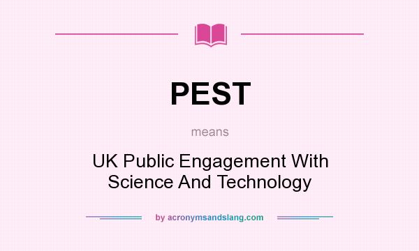 What does PEST mean? It stands for UK Public Engagement With Science And Technology