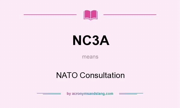 What does NC3A mean? It stands for NATO Consultation