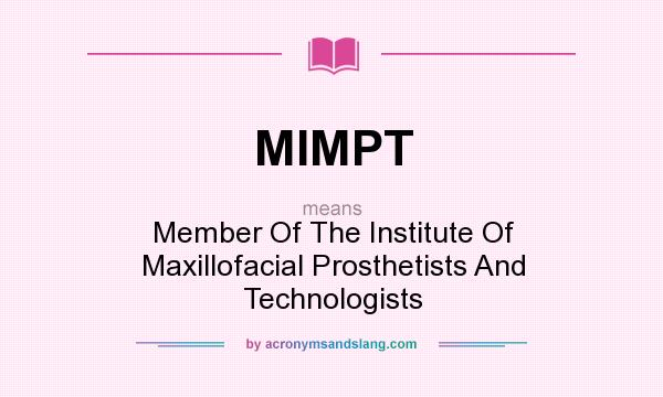 What does MIMPT mean? It stands for Member Of The Institute Of Maxillofacial Prosthetists And Technologists