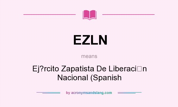 What does EZLN mean? It stands for Ej?rcito Zapatista De Liberacin Nacional (Spanish