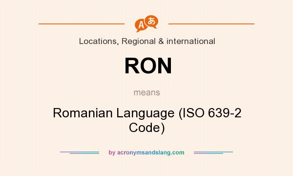 What does RON mean? It stands for Romanian Language (ISO 639-2 Code)