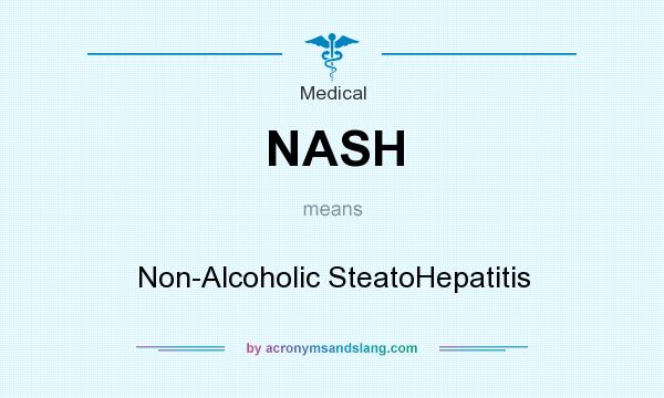 What does NASH mean? It stands for Non-Alcoholic SteatoHepatitis