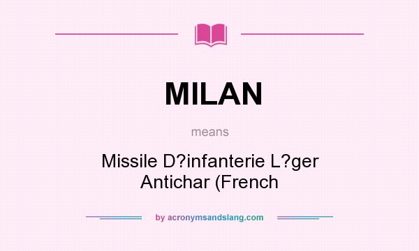 What does MILAN mean? It stands for Missile D?infanterie L?ger Antichar (French