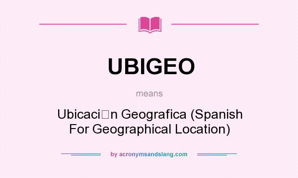 What does UBIGEO mean? It stands for Ubicacin Geografica (Spanish For Geographical Location)