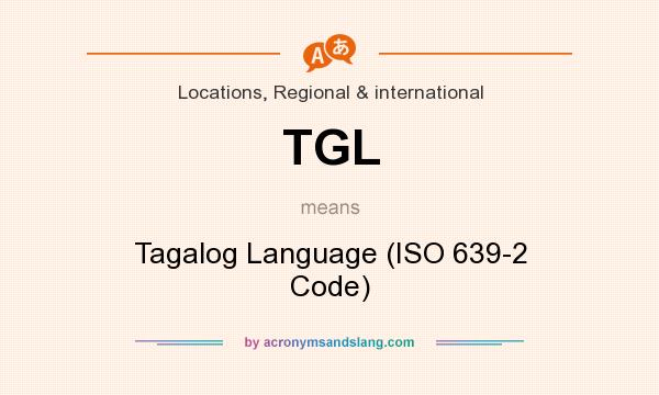 What does TGL mean? It stands for Tagalog Language (ISO 639-2 Code)