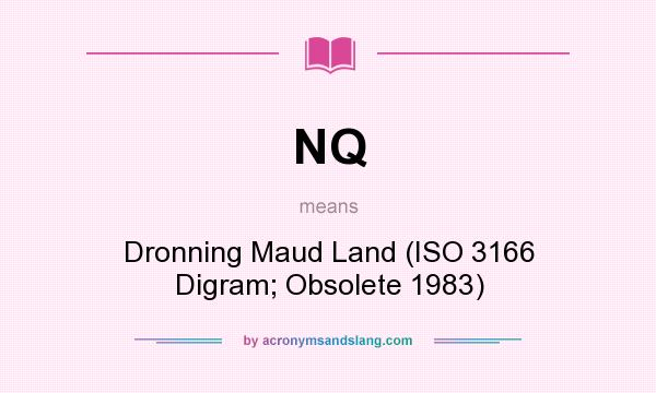What does NQ mean? It stands for Dronning Maud Land (ISO 3166 Digram; Obsolete 1983)