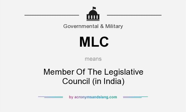 What does MLC mean? It stands for Member Of The Legislative Council (in India)