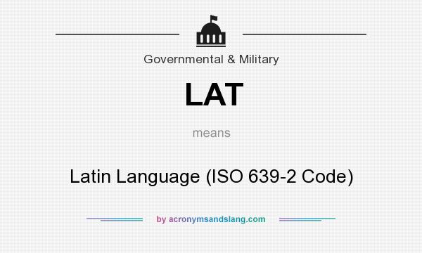 What does LAT mean? It stands for Latin Language (ISO 639-2 Code)