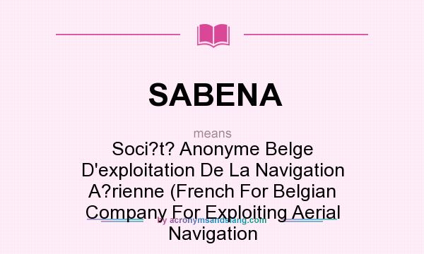 What does SABENA mean? It stands for Soci?t? Anonyme Belge D`exploitation De La Navigation A?rienne (French For Belgian Company For Exploiting Aerial Navigation