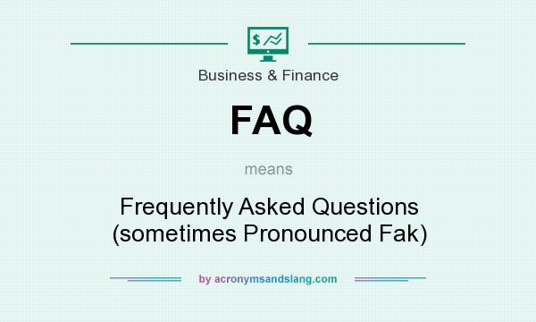 What does FAQ mean? It stands for Frequently Asked Questions (sometimes Pronounced Fak)