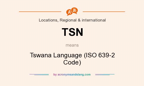 What does TSN mean? It stands for Tswana Language (ISO 639-2 Code)