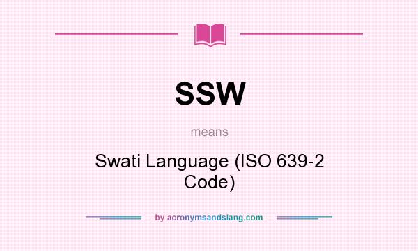 What does SSW mean? It stands for Swati Language (ISO 639-2 Code)