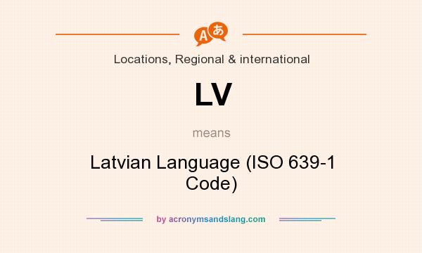What does LV mean? It stands for Latvian Language (ISO 639-1 Code)