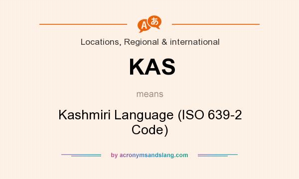 What does KAS mean? It stands for Kashmiri Language (ISO 639-2 Code)