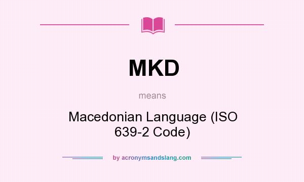 What does MKD mean? It stands for Macedonian Language (ISO 639-2 Code)