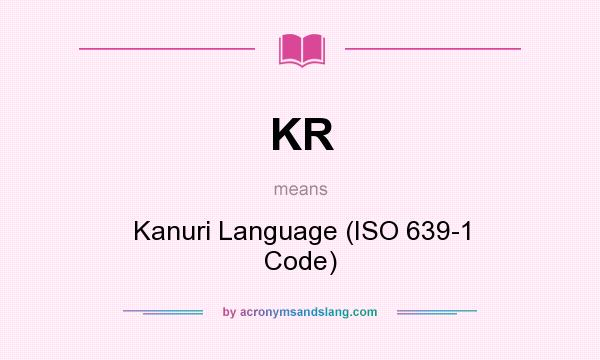 What does KR mean? It stands for Kanuri Language (ISO 639-1 Code)