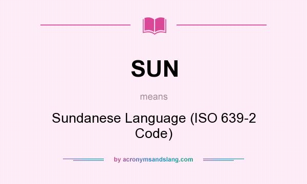 What does SUN mean? It stands for Sundanese Language (ISO 639-2 Code)