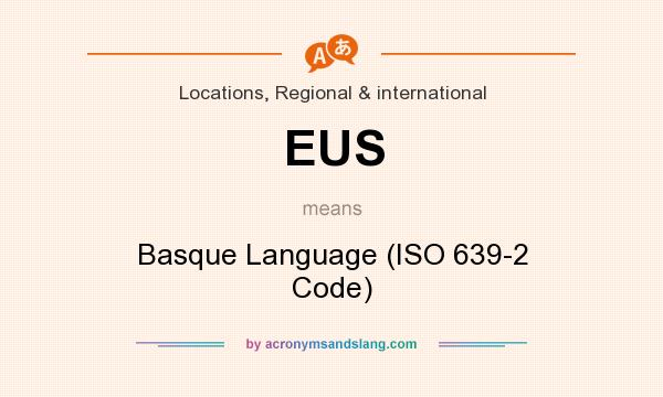 What does EUS mean? It stands for Basque Language (ISO 639-2 Code)