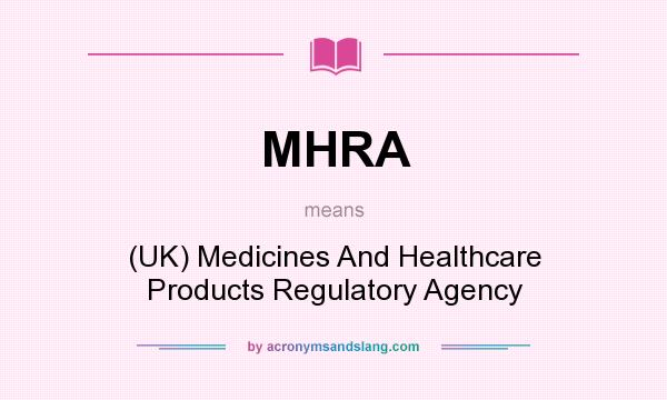 What does MHRA mean? It stands for (UK) Medicines And Healthcare Products Regulatory Agency