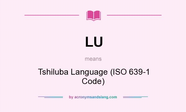 What does LU mean? It stands for Tshiluba Language (ISO 639-1 Code)