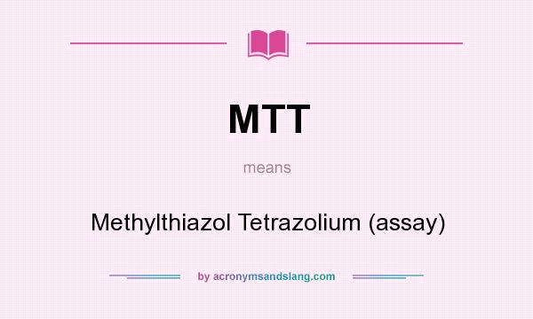 What does MTT mean? It stands for Methylthiazol Tetrazolium (assay)
