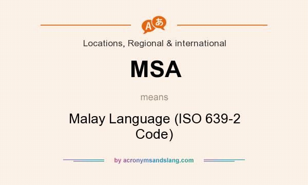 What does MSA mean? It stands for Malay Language (ISO 639-2 Code)