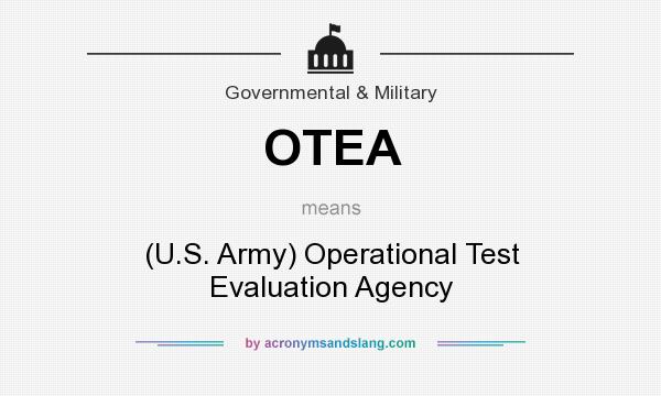 What does OTEA mean? It stands for (U.S. Army) Operational Test Evaluation Agency