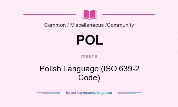 What does POL mean? It stands for Polish Language (ISO 639-2 Code)