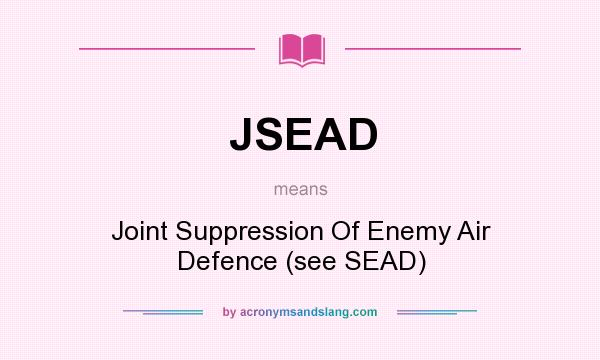 What does JSEAD mean? It stands for Joint Suppression Of Enemy Air Defence (see SEAD)