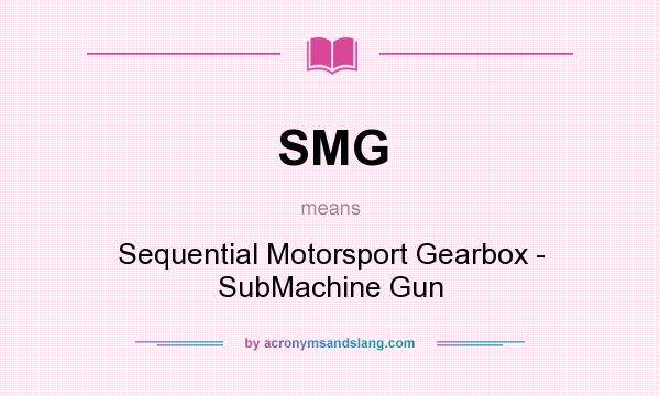 What does SMG mean? It stands for Sequential Motorsport Gearbox - SubMachine Gun