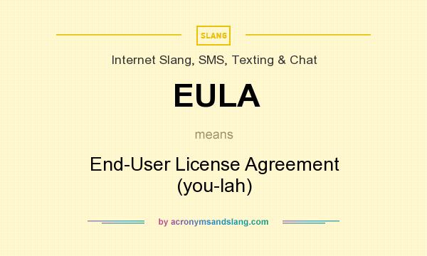 What does EULA mean? It stands for End-User License Agreement (you-lah)