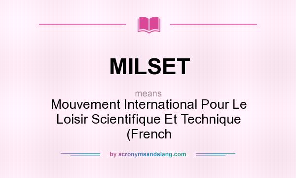 What does MILSET mean? It stands for Mouvement International Pour Le Loisir Scientifique Et Technique (French