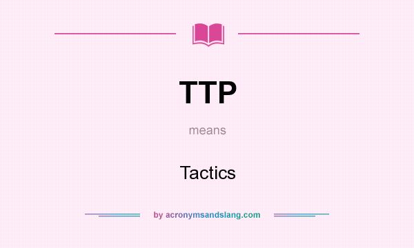 What does TTP mean? It stands for Tactics